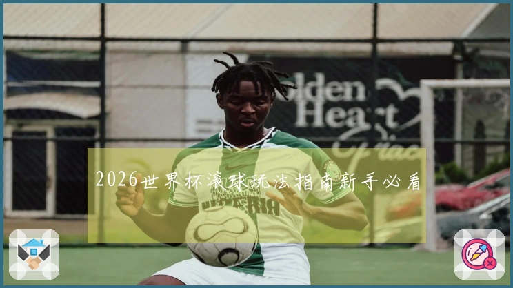 2026世界杯滚球玩法指南新手必看