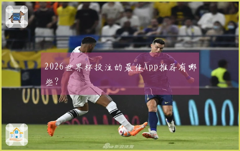 2026世界杯投注的最佳App推荐有哪些?